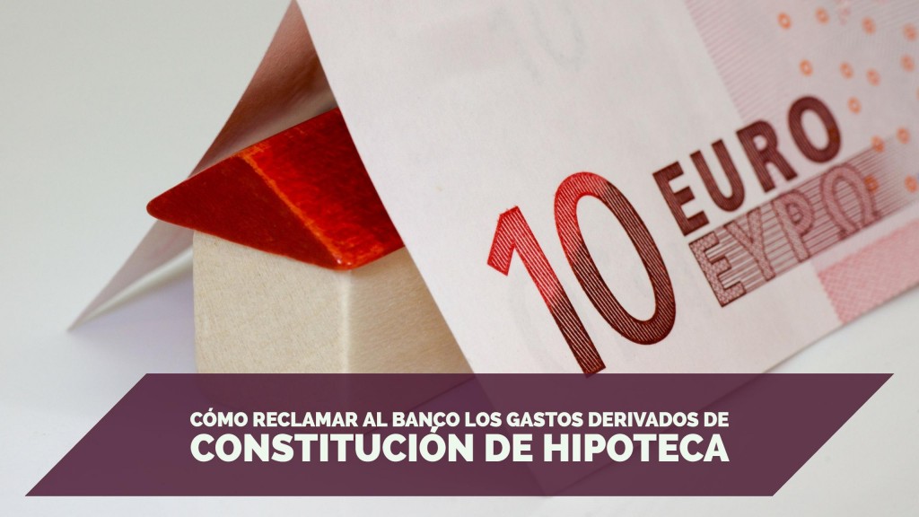 Cómo reclamar al banco los gastos derivados de constitución de hipoteca (doctrina del Supremo)