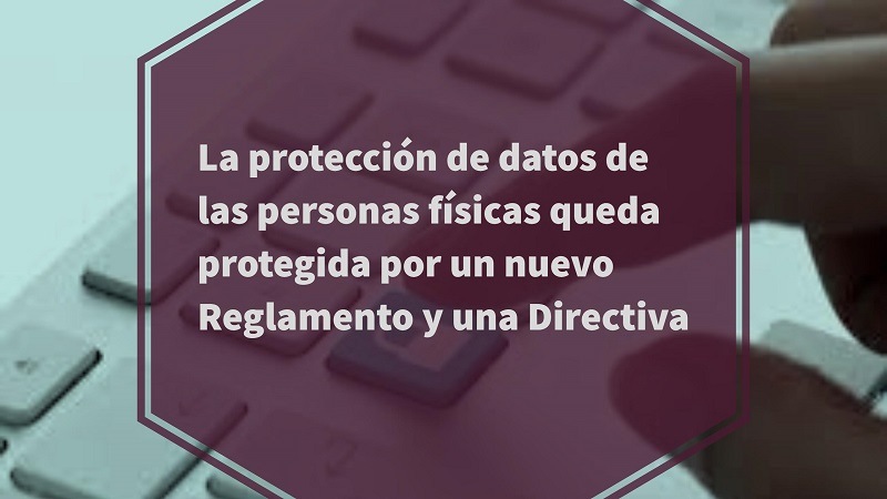la-protección-de-datos-de-las-personas-fisicas-queda-protejida-por-un-nuevo-reglamento-y-una-directiva