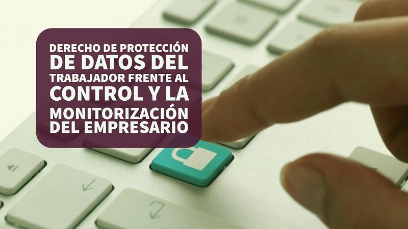 derecho-proteccion-de-datos-del-trabajador-frente-al-control-y-la-monitorizacion-del-empresario