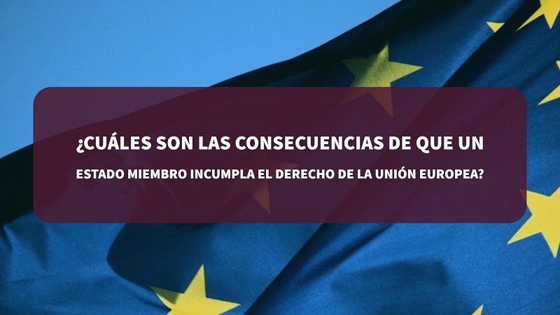 ¿Cuáles-son-las-consecuencias-de-que-un-Estado-miembro-incumpla-el-Derecho-de-la-Unión-Europea?-N-&-C