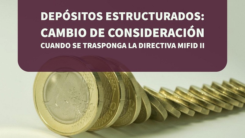 depositos-estructurados-cambio-de-consideracion-cuando-se-trasponga-la-directiva-mifidII