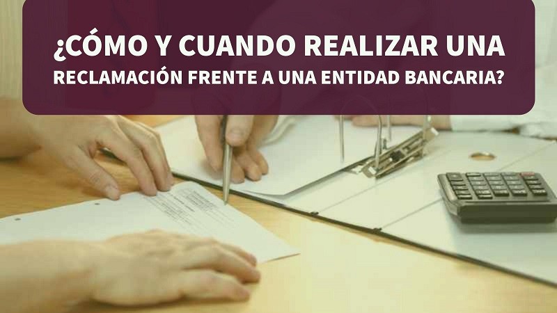 como-y-cuando-realizar-una-reclamacion-frente-a-una-entidad-bancaria