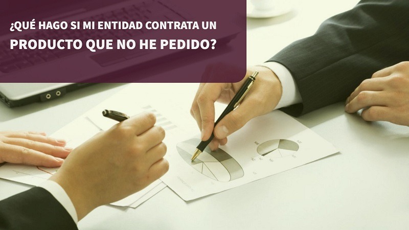 que-hago-si-mi-entidad-contrata-un-producto-que-no-he-pedido