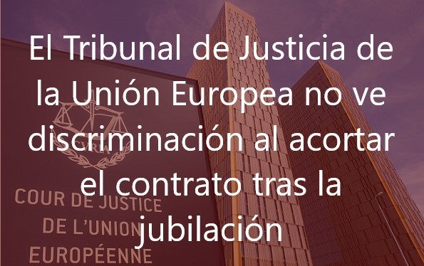 El-Tribunal-de-Justicia-de-la-Unión-Europea-no-ve-discriminación-al-acortar-el-contrato-tras-la-jubilación-Navas-&-Cusí-Abogados
