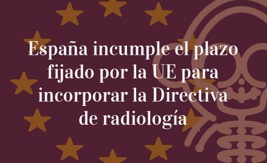 España-incumple-el-plazo-fijado-por-la-UE-para-incorpora-la-Directiva-de-radiología-Navas-&-Cusí-Abogados