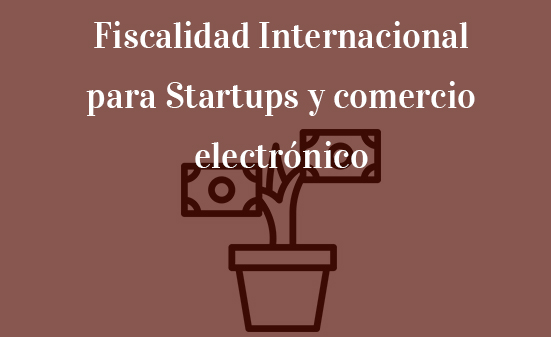 Fiscalidad-Internacional-para-Startups-y-comercio-electrónico-Navas-&-Cusí-Abogados
