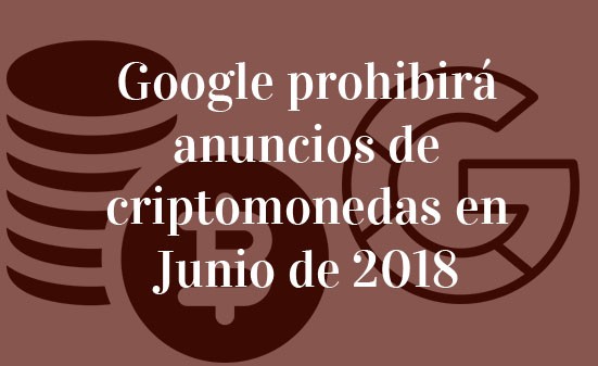 Google-prohibirá-anuncios-de-criptomonedas-en-Junio-de-2018-Navas-&-Cusí-Abogados