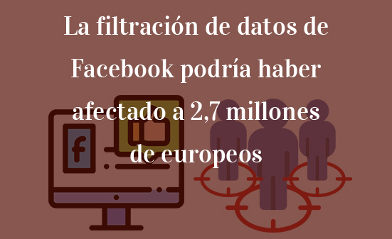 La-filtración-de-datos-de-Facebook-podría-haber-afectado-a-2,7-millones-de-europeos-Navas-&-Cusí-Abogados-Bruselas