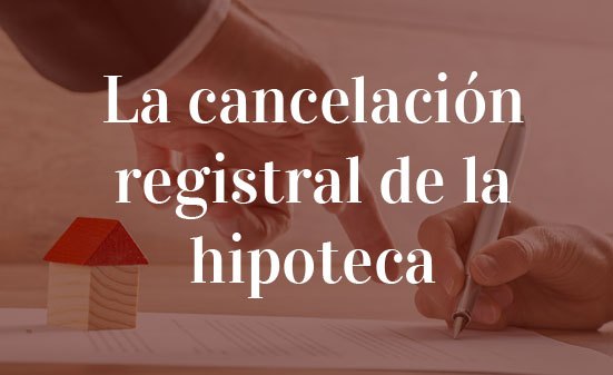 La-cancelación-registral-de-la-hipoteca-Navas-&-Cusí-Abogados