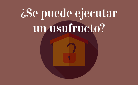 ¿Se-puede-ejecutar-un-usufructo?-Navas-&-Cusí-Abogados