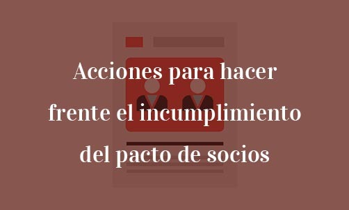 Acciones-para-hacer-frente-el-incumplimiento-del-pacto-de-socios-Navas-&-Cusí-Abogados-Especialistas-en-Derecho-Mercantil-y-Societario