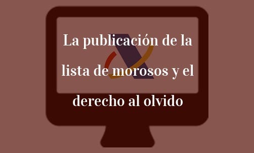 La-publicación-de-la-lista-de-morosos-y-el-derecho-al-olvido-Navas-&-Cusí-Abogados-especialistas-en-Derecho-al-olvido-y-RGPD