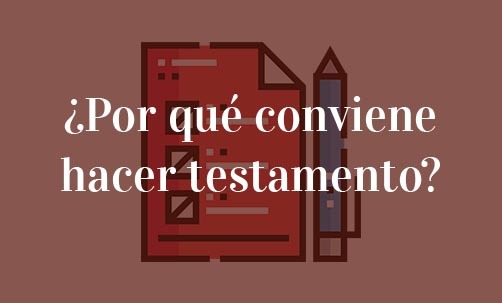 ¿Por qué conviene hacer testamento?-Navas & Cusí Abogados especialistas en Herencias y Sucesiones