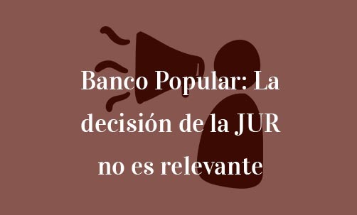 Banco-Popular:-La-decisión-de-la-JUR-no-es-relevante-Navas-&-Cusí-Abogados-Especialistas-en-Derecho-Bancario