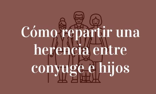 Cómo-repartir-una-herencia-entre-conyuge-e-hijos-Navas-&-Cusí-Abogados-Especialistas-en-Herencias-y-Sucesiones