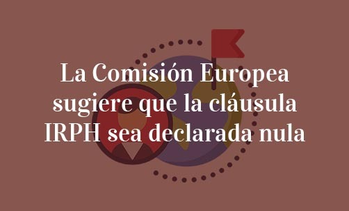 La-Comisión-Europea-sugiere-que-la-cláusula-IRPH-sea-declarada-nula-Navas-&-Cusí-Abogados-expertos-en-Derecho-Bancario-y-nulidad-de-IRPH