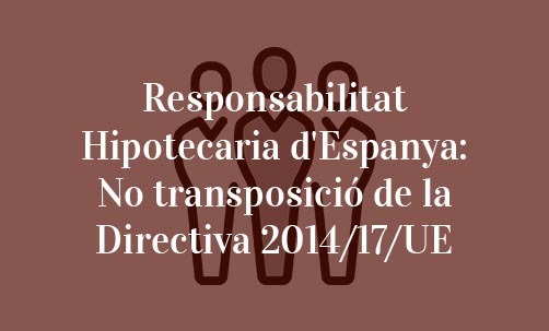 Responsabilitat-Hipotecaria-d'Espanya:-No-transposició-de-la-Directiva-2014/17/UE-Navas-&-Cusí-Advocats-Barcelona
