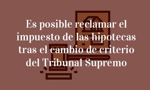 Es-posible-reclamar-el-impuesto-de-las-hipotecas-tras-el-cambio-de-criterio-del-Tribunal-Supremo-Navas-&-Cusí-Abogados-especialistas-en-Derecho-Bancario