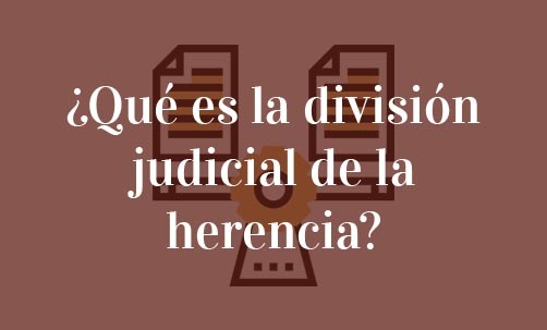 ¿Qué-es-la-división-judicial-de-la-herencia?-Navas-&-Cusí-Abogados-Especialistas-en-Derecho-de-Herencias-y-Sucesiones-Barcelona