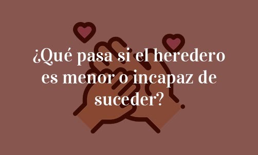 ¿Qué-pasa-si-el-heredero-es-menor-o-incapaz-de-suceder?-Navas-&-Cusí-Abogados-Especialistas-en-Derecho-de-Herencias-y-Sucesiones