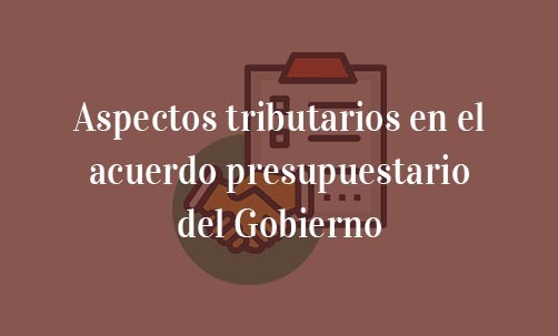 Aspectos-tributarios-en-el-acuerdo-presupuestario-del-Gobierno-Navas-&-Cusí-Abogados-especialistas-en-Derecho-Fiscal-y-Tributario-Madrid