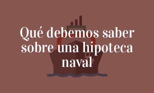 Qué-debemos-saber-sobre-una-hipoteca-naval-Navas-&-Cusí-Abogados-especialistas-en-Derecho-Marítimo