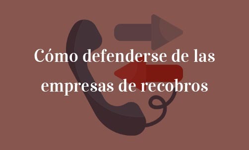 Cómo-defenderse-de-las-empresas-de-recobros-Navas-&-Cusí-abogados-derecho-bancario-y-financiero