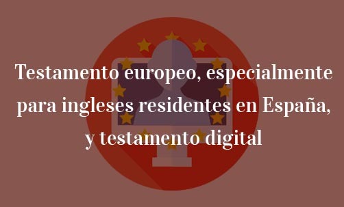 Testamento-europeo,-especialmente-para-ingleses-residentes-en-España,-y-testamento-digital-Navas-&-Cusí-Abogados-especialistas-en-Derecho-de-la-Unión-Europea-Barcelona