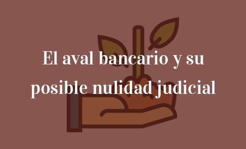 El-aval-bancario-y-su-posible-nulidad-judicial-Navas-&-Cusí-Abogados-especialistas-en-nulidad-de-avales