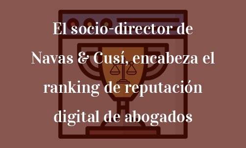 El-socio-director-de-Navas-&-Cusí,-encabeza-el-ranking-de-reputación-digital-de-abogados-Navas-&-Cusí-Abogados-especialistas-en-nuevas-tecnologías