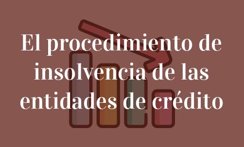 El-procedimiento-de-insolvencia-de-las-entidades-de-crédito-Navas-&-Cusí-Abogados-especialistas-en-derecho-financiero