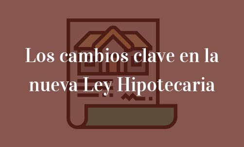 Los-cambios-clave-en-la-nueva-Ley-Hipotecaria-Navas-&-Cusí-Abogados-especialistas-en-Derecho-Bancario