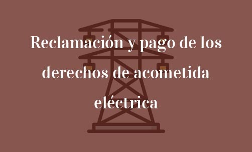 Reclamación-y-pago-de-los-derechos-de-acometida-eléctrica-Navas-&-Cusí-Abogados-especialistas-en-Derecho-de-la-energía