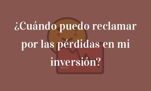 Cuando puedo reclamar por las perdidas en mi inversion-Navas & Cusí Abogados especialistas en Defensa del accionista y del inversor