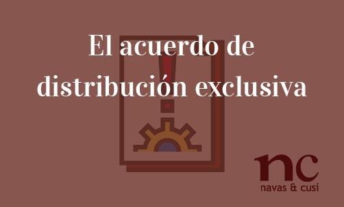 El-acuerdo-de-distribución-exclusiva-Navas-&-Cusí-Abogados-especialistas-en-Derecho-Mercantil-y-Societario