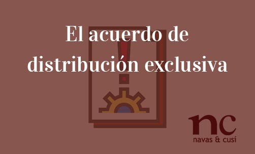 El-acuerdo-de-distribución-exclusiva-Navas-&-Cusí-Abogados-especialistas-en-Derecho-Mercantil-y-Societario
