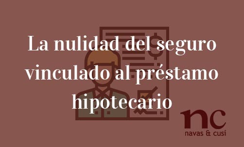 La-nulidad-del-seguro-vinculado-al-préstamo-hipotecario-Navas-&-Cusí-Abogados-especialistas-en-Derecho-Bancario