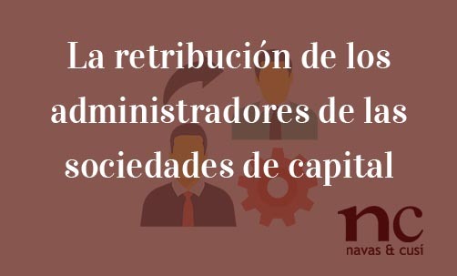 La-retribución-de-los-administradores-de-las-sociedades-de-capital-Navas-&-Cusí-Abogados-especialistas-en-Derecho-Mercantil