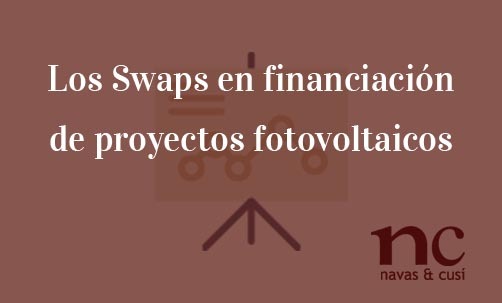 Los-Swaps-en-financiación-de-proyectos-fotovoltaicos-Navas-&-Cusí-Abogados-especialistas-en-Derecho-Bancario-yNulidad-de-Swaps-Fotovoltaicos