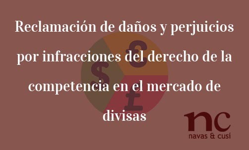 Reclamación-de-daños-y-perjuicios-por-infracciones-del-derecho-de-la-competencia-en-el-mercado-de-divisas-Navas-&-Cusí-Abogados-especialistas-en-Derecho-de-la-competencia-en-mercado-de-divisas