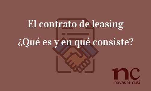 El-contrato-de-leasing-¿Qué-es-y-en-qué-consiste?-Navas-&-Cusí-Abogados-especialistas-en-Derecho-Bancario-y-Derecho-Mercantil
