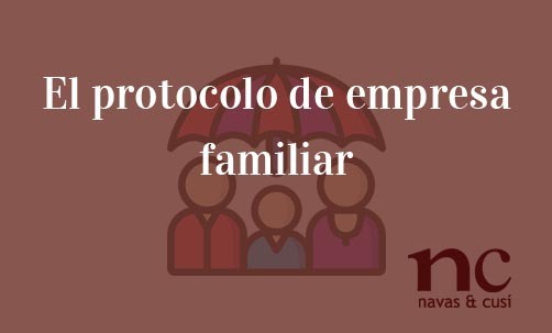 El-protocolo-de-empresa-familiar-Navas-&-Cusí-Abogados-especialistas-en-Derecho-Mercantil-y-Societario