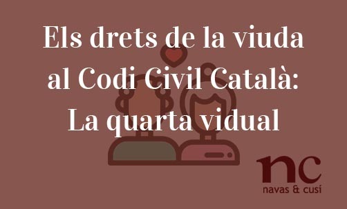 Els-drets-de-la-viuda-al-Codi-Civil-Català:-la-quarta-vidual-Navas-&-Cusí-Advocats-especialistes-en-Dret-d'herencies-i-successions