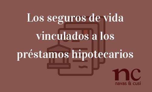 Los-seguros-de-vida-vinculados-a-los-préstamos-hipotecarios-Navas-&-Cusí-Abogados-especialistas-en-Derecho-Bancario