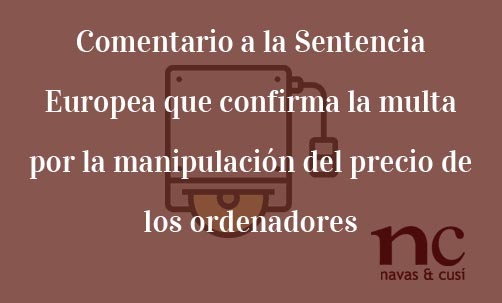 Comentario-a-la-Sentencia-Europea-que-confirma-la-multa-por-la-manipulacion-del-precio-de-los-ordenadores-Navas-&-Cusí-Abogados-especialistas-en-Derecho-de-la-Unión-Europea