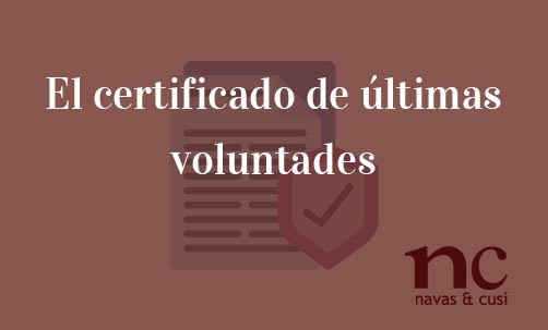 El-certificado-de-ultimas-voluntades-Navas-&-Cusí-Abogados-especialistas-en-Derecho-de-Herencias-y-Sucesiones