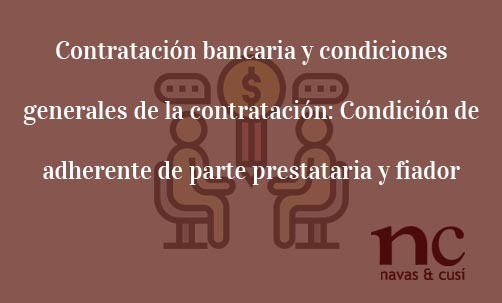 Contratacion-bancaria-y-condiciones-generales-de-la-contratacion-Condicion-de-adherente-de-parte-prestataria-y-fiador-Navas-&-Cusí-Abogados-especialistas-en-Derecho-bancario