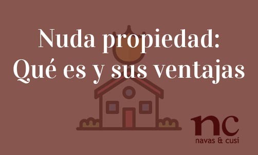 Nuda-propiedad-Que-es-y-sus-ventajas-Navas-&-Cusí-Abogados-especiaistas-en-Derecho-Inmobiliario