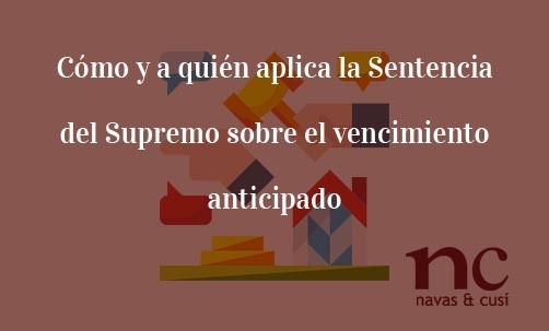 Como-y-a-quien-aplica-la-Sentencia-del-Supremo-sobre-el-vencimiento-anticipado-Navas-&-Cusí-Abogados-especialistas-en-Derecho-Bancario-y-nulidad-de-vencimiento-anticipado