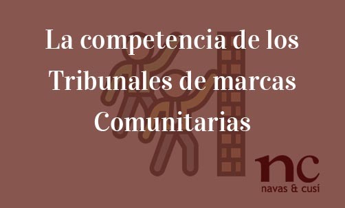 La-competencia-de-los-Tribunales-de-marcas-Comunitarias-Navas-&-Cusí-Abogados-especialistas-en-Derecho-de-Competencia-y-Derecho-de-la-Unión-Europea